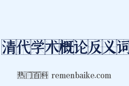 清代学术概论反义词是什么意思的图片